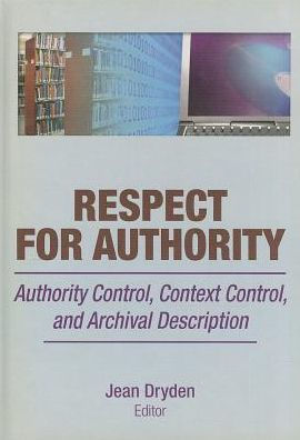 Respect for Authority: Authority Control, Context Control, and Archival Description / Edition 1