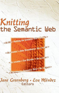 Title: Knitting the Semantic Web / Edition 1, Author: Jane Greenberg