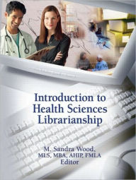 Title: Introduction to Health Sciences Librarianship / Edition 1, Author: M. Sandra Wood