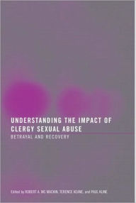 Title: Understanding the Impact of Clergy Sexual Abuse: Betrayal and Recovery / Edition 1, Author: Robert A. Mc Mackin