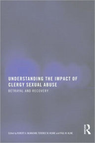 Title: Understanding the Impact of Clergy Sexual Abuse: Betrayal and Recovery / Edition 1, Author: Robert A. Mc Mackin