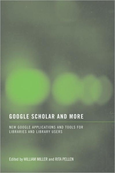 Google Scholar and More: New Google Applications and Tools for Libraries and Library Users