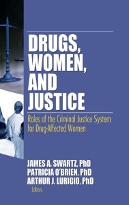 Title: Drugs, Women, and Justice: Roles of the Criminal Justice System for Drug-Affected Women / Edition 1, Author: James Schwarz