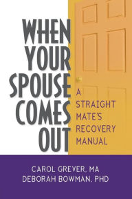 Title: When Your Spouse Comes Out: A Straight Mate's Recovery Manual, Author: Carol Grever