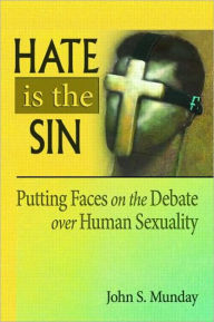Title: Hate is the Sin: Putting Faces on the Debate over Human Sexuality / Edition 1, Author: John S. Munday