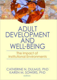 Title: Adult Development and Well-Being: The Impact of Institutional Environments / Edition 1, Author: Catherine N. Dulmus