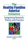 The Healthy Families America Initiative: Integrating Research, Theory and Practice / Edition 1