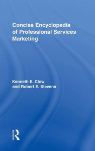 Title: Concise Encyclopedia of Professional Services Marketing, Author: Kenneth E. Clow