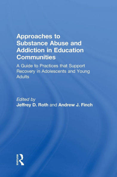 Approaches to Substance Abuse and Addiction in Education Communities: A Guide to Practices that Support Recovery in Adolescents and Young Adults / Edition 1