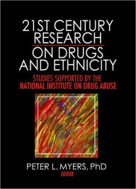 Title: 21st Century Research on Drugs and Ethnicity: Studies Supported by the National Institute on Drug Abuse / Edition 1, Author: Peter L. Myers