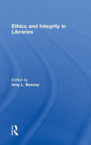 Title: Ethics And Integrity In Libraries / Edition 1, Author: Amy Besnoy