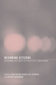 Title: Becoming Citizens: Deepening the Craft of Youth Civic Engagement / Edition 1, Author: Ross VeLure Roholt