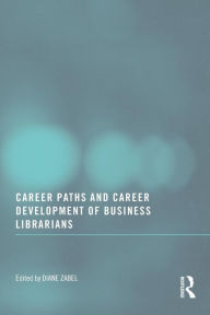 Title: Career Paths and Career Development of Business Librarians / Edition 1, Author: Diane Zabel