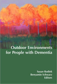 Title: Outdoor Environments for People with Dementia / Edition 1, Author: Susan Rodiek