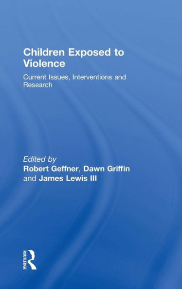 Children Exposed To Violence: Current Issues, Interventions and Research