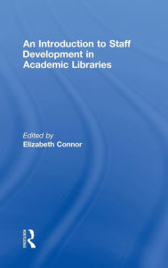 Title: An Introduction To Staff Development In Academic Libraries / Edition 1, Author: Elizabeth Connor