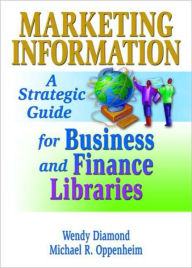 Title: Marketing Information: A Strategic Guide for Business and Finance Libraries / Edition 1, Author: Michael R. Oppenheim