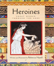 Title: Heroines: Great Women through the Ages, Author: Rebecca Hazell