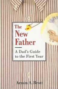 Title: The New Father: A Dad's Guide to the First Year, Author: Armin A. Brott