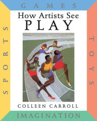 Title: How Artists See Play: Sports Games Toys Imagination, Author: Colleen Carroll