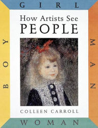 Title: How Artists See: People: Boy, Girl, Man, Woman, Author: Colleen Carroll