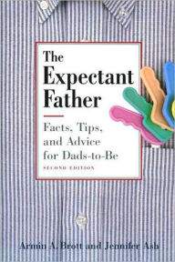 Title: The Expectant Father: Facts, Tips and Advice for Dads-to-Be / Edition 2, Author: Armin A. Brott