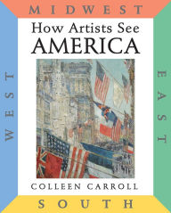 Title: How Artists See America: East South Midwest West, Author: Colleen Carroll