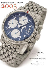 Title: Wristwatch Annual 2005: The Catalog of Producers, Models, and Specifications, Author: Peter Braun