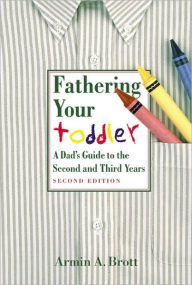 Title: Fathering Your Toddler: A Dad's Guide to the Second and Third Years, Author: Armin A. Brott