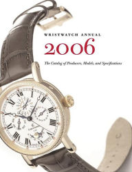 Title: Wristwatch Annual 2006: The Catalog of Producers, Models, and Specifications, Author: Peter Braun