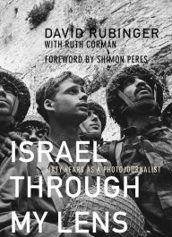 Title: Israel Through My Lens: Sixty Years As a Photojournalist, Author: David Rubinger