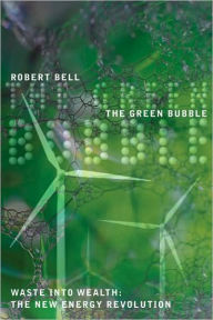 Title: Green Bubble: Waste into Wealth: The New Energy Revolution, Author: Robert Bell