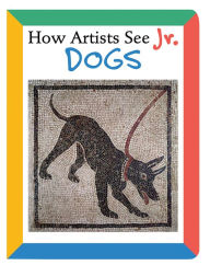 Title: How Artists See Jr.: Dogs, Author: Colleen Carroll