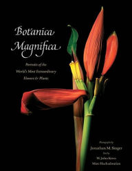 Title: Botanica Magnifica: Portraits of the World's Most Beautiful and Rare Flowers and Plants, Author: Jonathan Singer