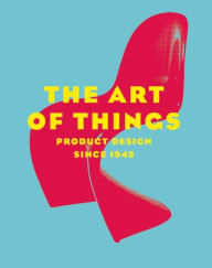 Title: The Art of Things: Product Design Since 1945, Author: Dominique Forest