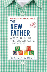 Title: The New Father: A Dad's Guide to The Toddler Years, 12-36 Months, Author: Armin A. Brott
