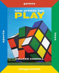 Title: How Artists See Play: Second Edition, Author: Colleen Carroll