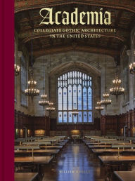 Title: Academia: Collegiate Gothic Architecture in the United States, Author: William Morgan