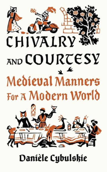 Chivalry and Courtesy: Medieval Manners for a Modern World