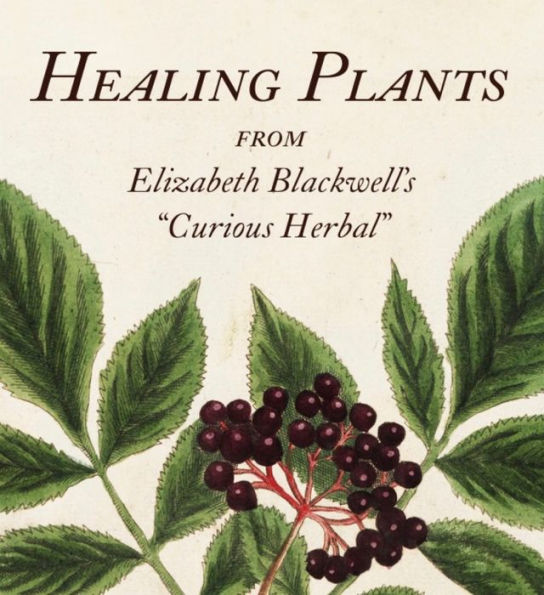 Healing Plants: From Elizabeth Blackwell's A Curious Herbal