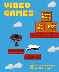 Title: Video Games: From Pong to the PS5, Author: Nicolò Mulas Marcello