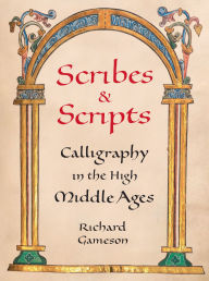 Title: Scribes and Scripts: Calligraphy in the High Middle Ages, Author: Richard Gameson