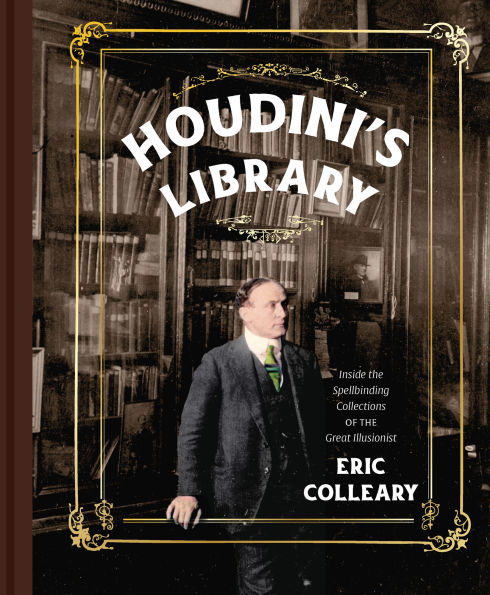 Houdini's Library: Inside the Spellbinding Collections of the Great Illusionist