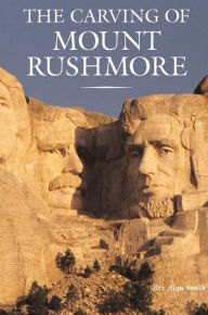 Title: The Carving of Mount Rushmore, Author: Rex Alan Smith