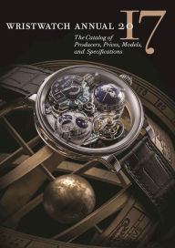 Title: Wristwatch Annual 2017: The Catalog of Producers, Prices, Models, and Specifications, Author: Peter Braun