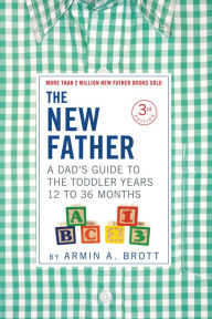 Title: The New Father: A Dad's Guide to The Toddler Years, 12-36 Months (Third Edition) (The New Father), Author: Armin A. Brott