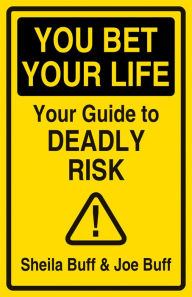 Title: You Bet Your Life: Your Guide to Deadly Risk, Author: Sheila Buff