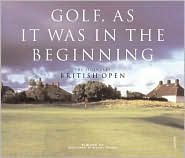 Title: Golf, as It Was in the Beginning: The Legendary British Open Courses, Author: Michael J. Fay
