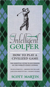 Title: The Intelligent Golfer: How to Play a Civilized Game, Author: Scott Martin