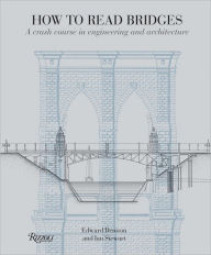 Title: How to Read Bridges: A Crash Course in Engineering and Architecture, Author: Edward Denison